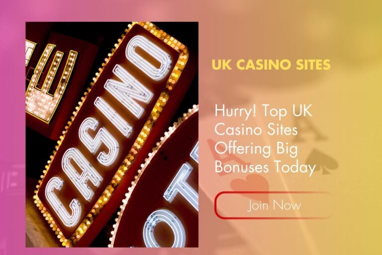 Hurry! Top UK Casino Sites Offering Big Bonuses Today