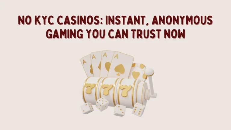 No KYC Casinos: Instant, Anonymous Gaming You Can Trust Now